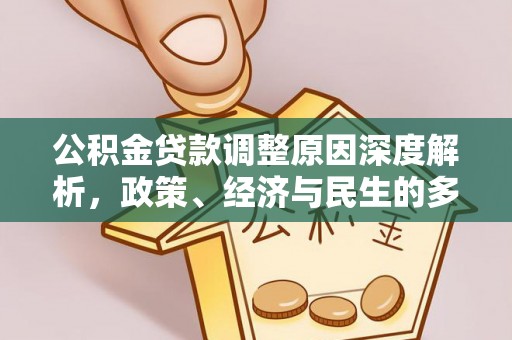 永修公积金贷款调整原因深度解析，政策、经济与民生的多重考量