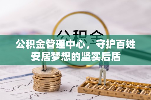 永修公积金管理中心，守护百姓安居梦想的坚实后盾