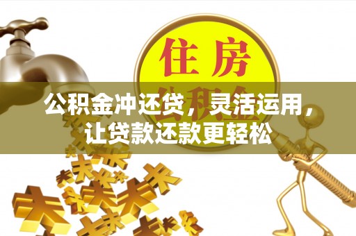永修公积金冲还贷，灵活运用，让贷款还款更轻松