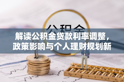 永修解读公积金贷款利率调整，政策影响与个人理财规划新思路