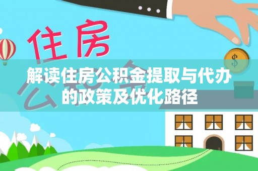永修解读住房公积金提取与代办的政策及优化路径