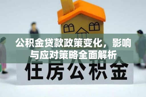 永修公积金贷款政策变化，影响与应对策略全面解析