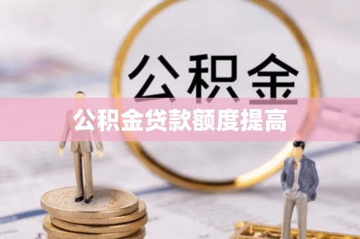 永修公积金贷款额度提高