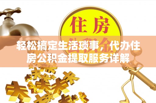 永修轻松搞定生活琐事，代办住房公积金提取服务详解