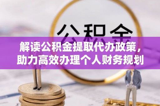 永修解读公积金提取代办政策，助力高效办理个人财务规划