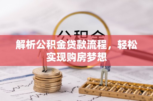 永修解析公积金贷款流程，轻松实现购房梦想