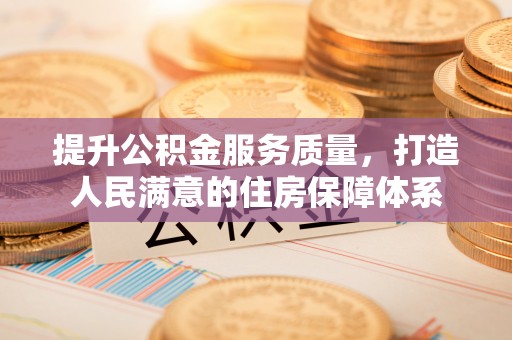 永修提升公积金服务质量，打造人民满意的住房保障体系
