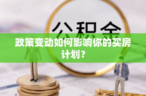 永修政策变动如何影响你的买房计划？