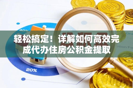 永修轻松搞定！详解如何高效完成代办住房公积金提取