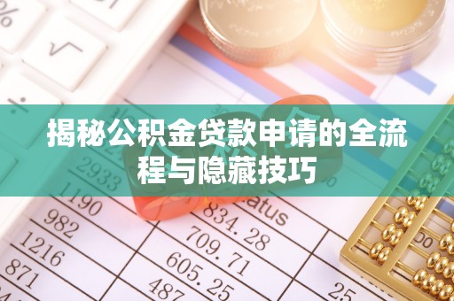 永修揭秘公积金贷款申请的全流程与隐藏技巧