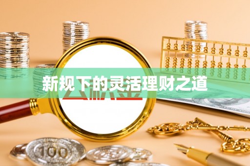 永修新规下的灵活理财之道
