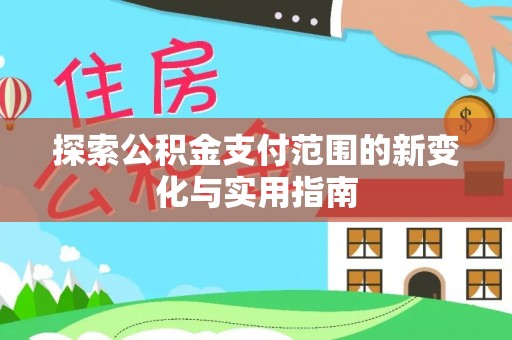 永修探索公积金支付范围的新变化与实用指南