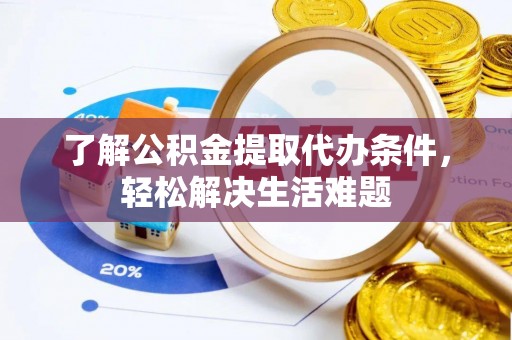 永修了解公积金提取代办条件，轻松解决生活难题