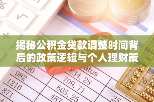 永修揭秘公积金贷款调整时间背后的政策逻辑与个人理财策略
