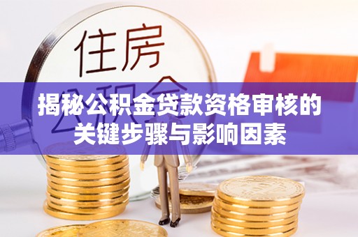 永修揭秘公积金贷款资格审核的关键步骤与影响因素