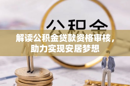 永修解读公积金贷款资格审核，助力实现安居梦想