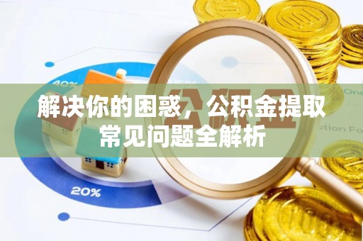 永修解决你的困惑，公积金提取常见问题全解析