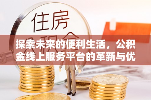 永修探索未来的便利生活，公积金线上服务平台的革新与优势
