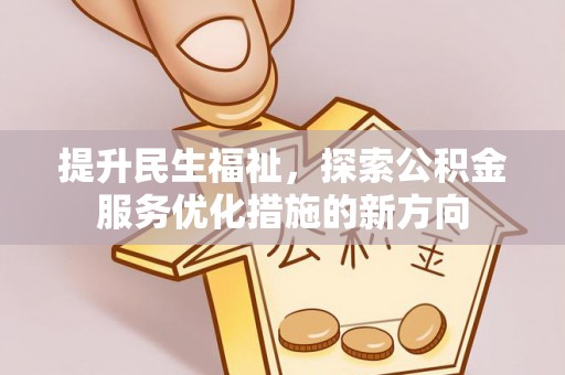 永修提升民生福祉，探索公积金服务优化措施的新方向