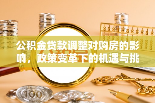 永修公积金贷款调整对购房的影响，政策变革下的机遇与挑战