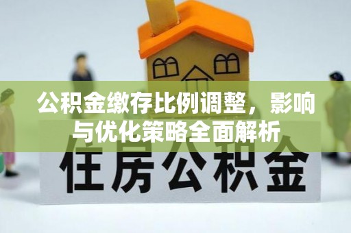 永修公积金缴存比例调整，影响与优化策略全面解析