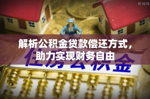 永修解析公积金贷款偿还方式，助力实现财务自由