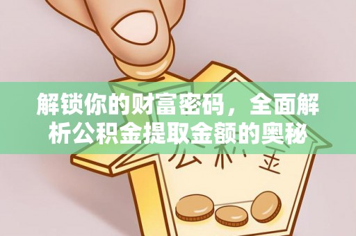 永修解锁你的财富密码，全面解析公积金提取金额的奥秘
