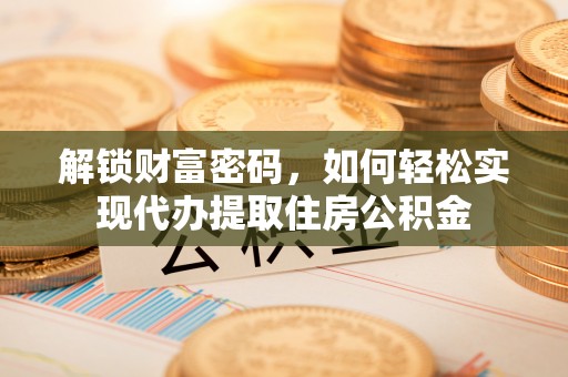 永修解锁财富密码，如何轻松实现代办提取住房公积金