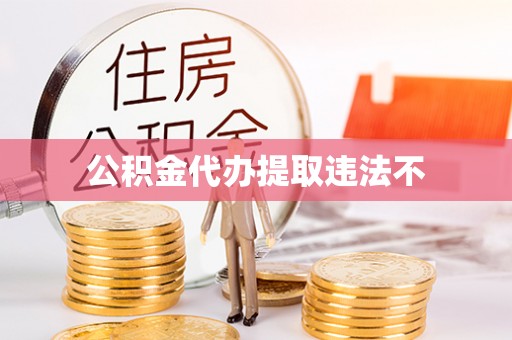永修公积金代办提取违法不