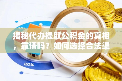 永修揭秘代办提取公积金的真相，靠谱吗？如何选择合法渠道