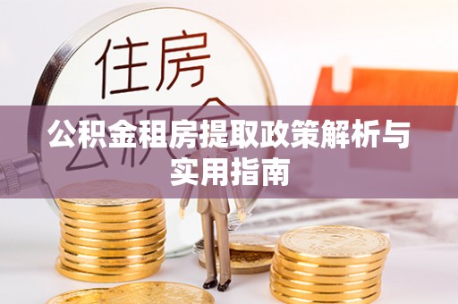 永修公积金租房提取政策解析与实用指南