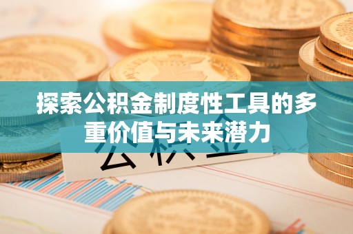 永修探索公积金制度性工具的多重价值与未来潜力