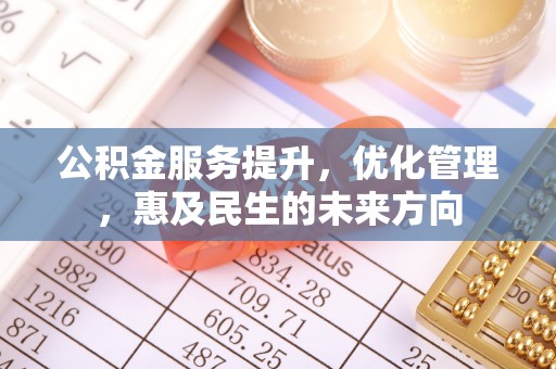 永修公积金服务提升，优化管理，惠及民生的未来方向