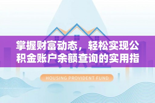永修掌握财富动态，轻松实现公积金账户余额查询的实用指南