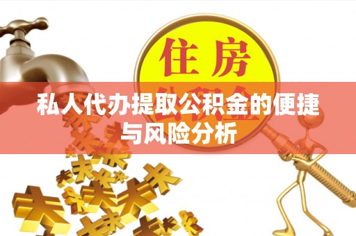 永修私人代办提取公积金的便捷与风险分析