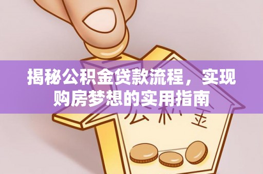 永修揭秘公积金贷款流程，实现购房梦想的实用指南
