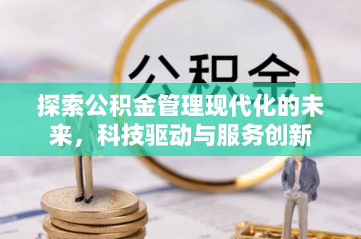 永修探索公积金管理现代化的未来，科技驱动与服务创新