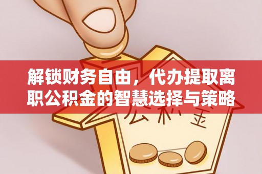 永修解锁财务自由，代办提取离职公积金的智慧选择与策略