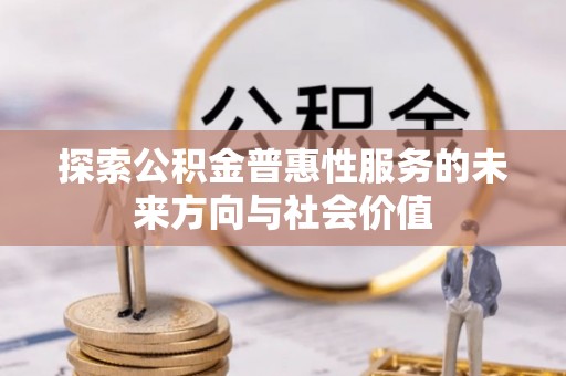永修探索公积金普惠性服务的未来方向与社会价值