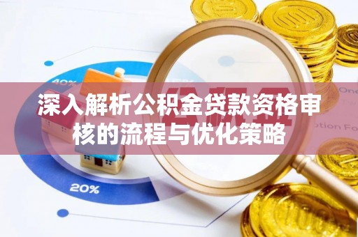 永修深入解析公积金贷款资格审核的流程与优化策略