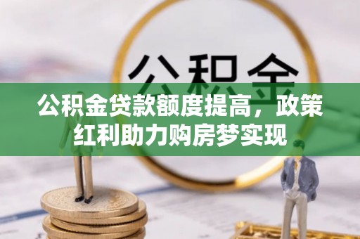 永修公积金贷款额度提高，政策红利助力购房梦实现