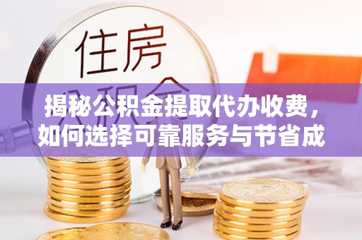 永修揭秘公积金提取代办收费，如何选择可靠服务与节省成本？