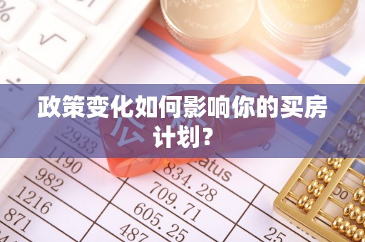 永修政策变化如何影响你的买房计划？
