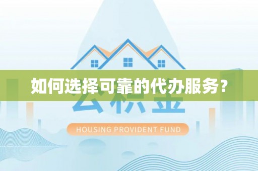 永修如何选择可靠的代办服务？