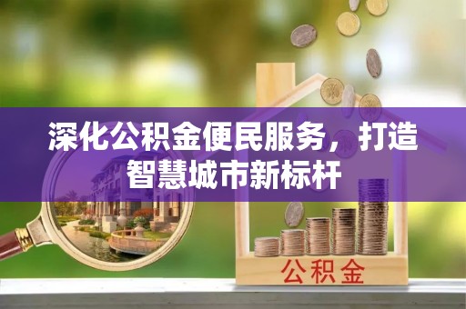 永修深化公积金便民服务，打造智慧城市新标杆