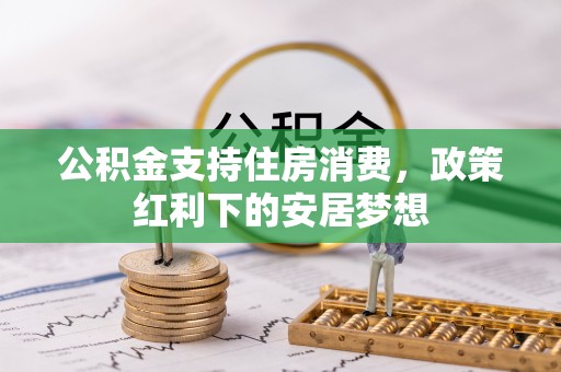 永修公积金支持住房消费，政策红利下的安居梦想