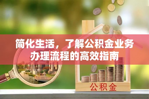 永修简化生活，了解公积金业务办理流程的高效指南