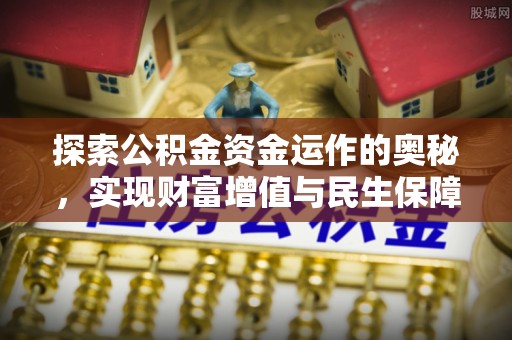 永修探索公积金资金运作的奥秘，实现财富增值与民生保障