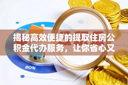 永修揭秘高效便捷的提取住房公积金代办服务，让你省心又省力