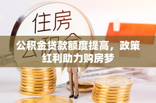 永修公积金贷款额度提高，政策红利助力购房梦